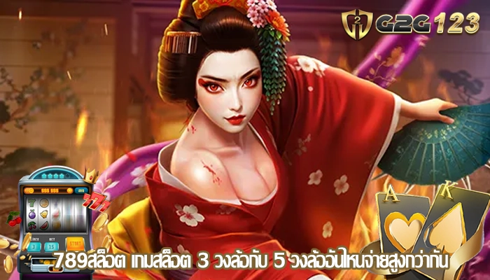 789สล็อต เกมสล็อต 3 วงล้อกับ 5 วงล้ออันไหนจ่ายสูงกว่ากัน