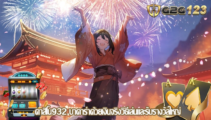 คาสิโน932 บาคาร่าด้วยเงินจริงวิธีเล่นและรับรางวัลใหญ่